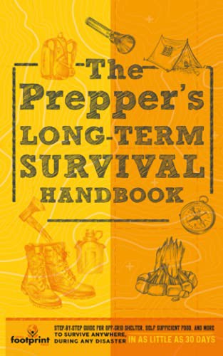 The Prepper's Long Term Survival Handbook: Step-By-Step Guide for Off-Grid Shelter, Self Sufficient Food, and More to Survive Anywhere, During ANY Dis
