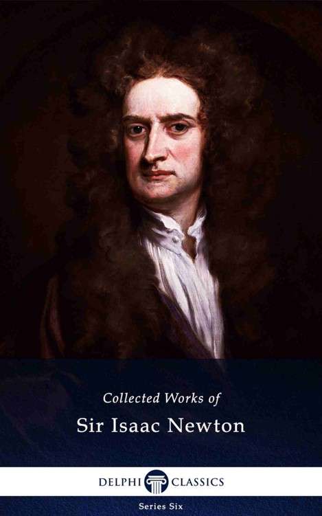 Collected Works of Sir Isaac Newton (Illustrated) (Delphi Series Six Book 26)