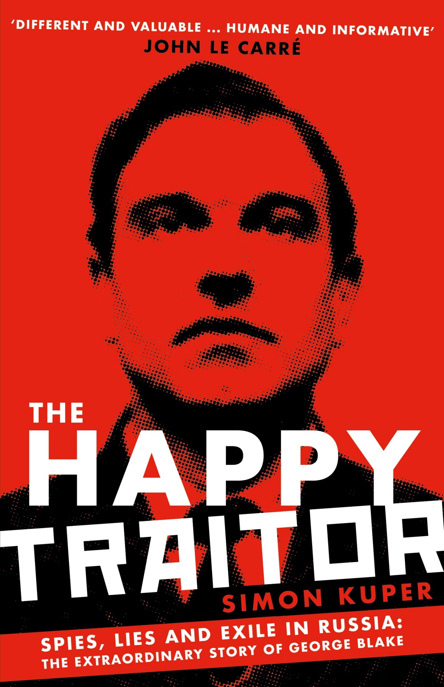 The Happy Traitor: Spies, Lies and Exile in Russia : The Extraordinary Story of George Blake