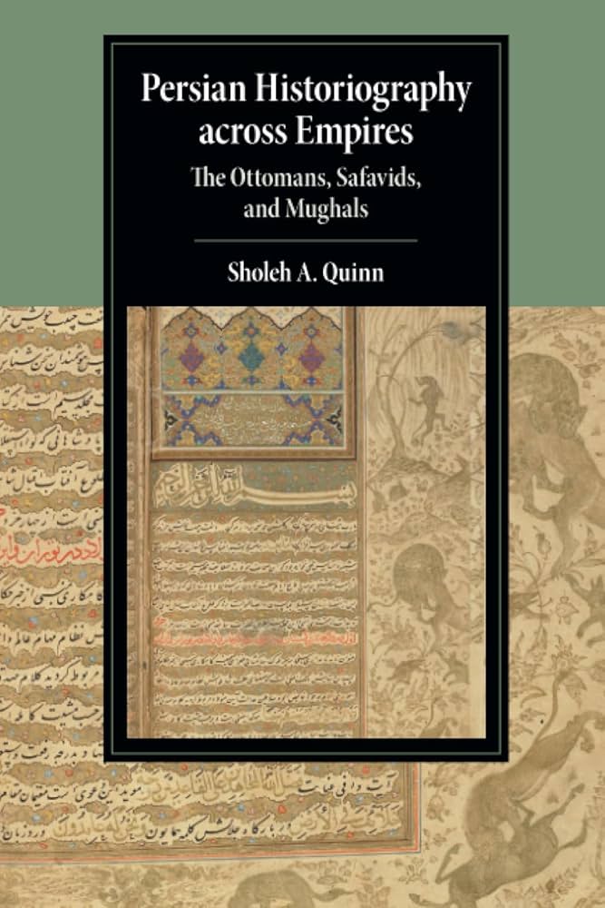 Persian Historiography Across Empires: The Ottomans, Safavids, and Mughals