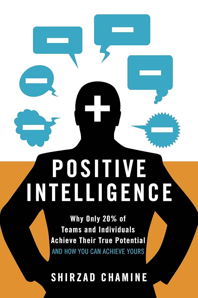 Positive Intelligence: Why Only 20% of Teams and Individuals Achieve Their True Potential and How You Can Achieve Yours