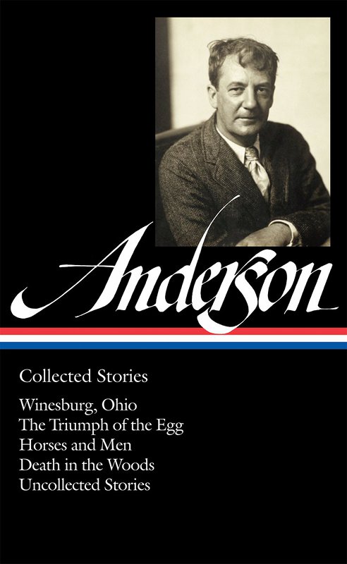 Sherwood Anderson: Collected Stories (LOA #235): Winesburg, Ohio / the Triumph of the Egg / Horses and Men / Death in the Woods / Uncollected Stories