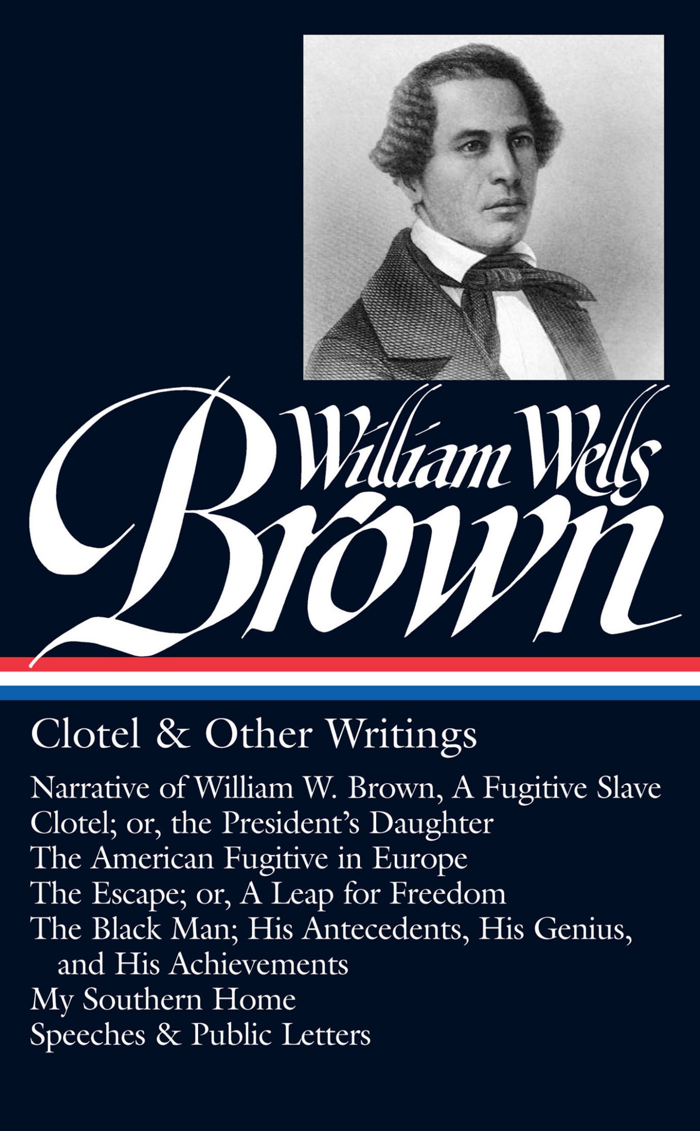 William Wells Brown: Clotel & Other Writings (LOA #247): Narrative of William W. Brown, a Fugitive Slave / Clotel; Or, the President's Daughter / the American Fugitive in Europe / the Escape; Or, a Leap for Freedom