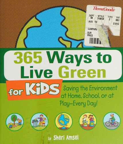 365 Ways to Live Green for Kids: Saving the Environment at Home, School, or at Play--Every Day!