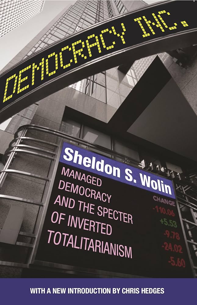 Democracy Incorporated: Managed Democracy and the Specter of Inverted Totalitarianism - New Edition