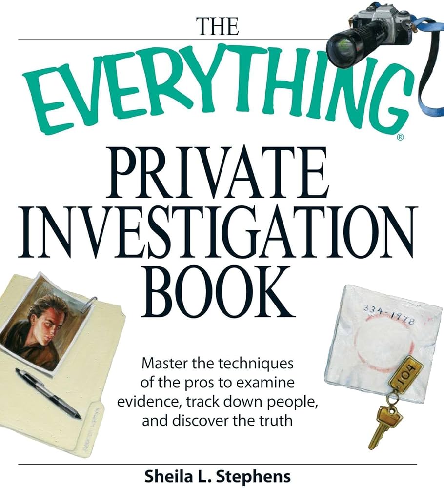 The Everything Private Investigation Book: Master the Techniques of the Pros to Examine Evidence, Trace Down People, and Discover the Truth