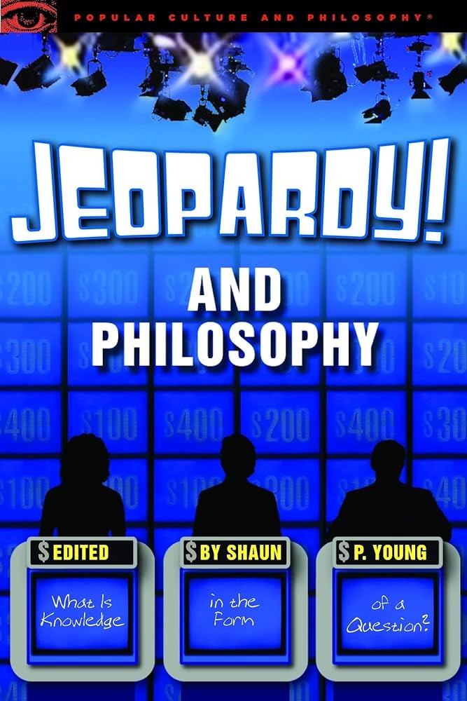 Jeopardy! And Philosophy: What Is Knowledge in the Form of a Question?