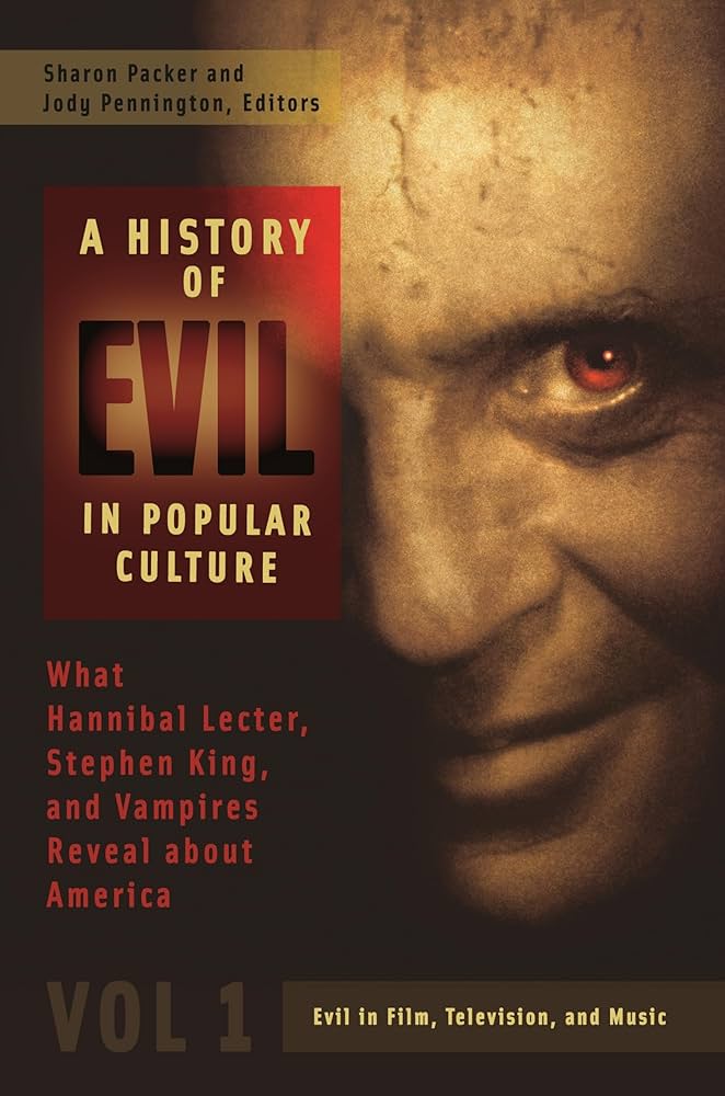 A History of Evil in Popular Culture [2 Volumes]: What Hannibal Lecter, Stephen King, and Vampires Reveal About America [2 Volumes]