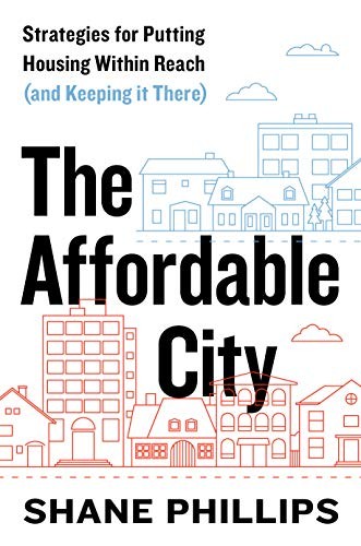 The Affordable City: Strategies for Putting Housing Within Reach