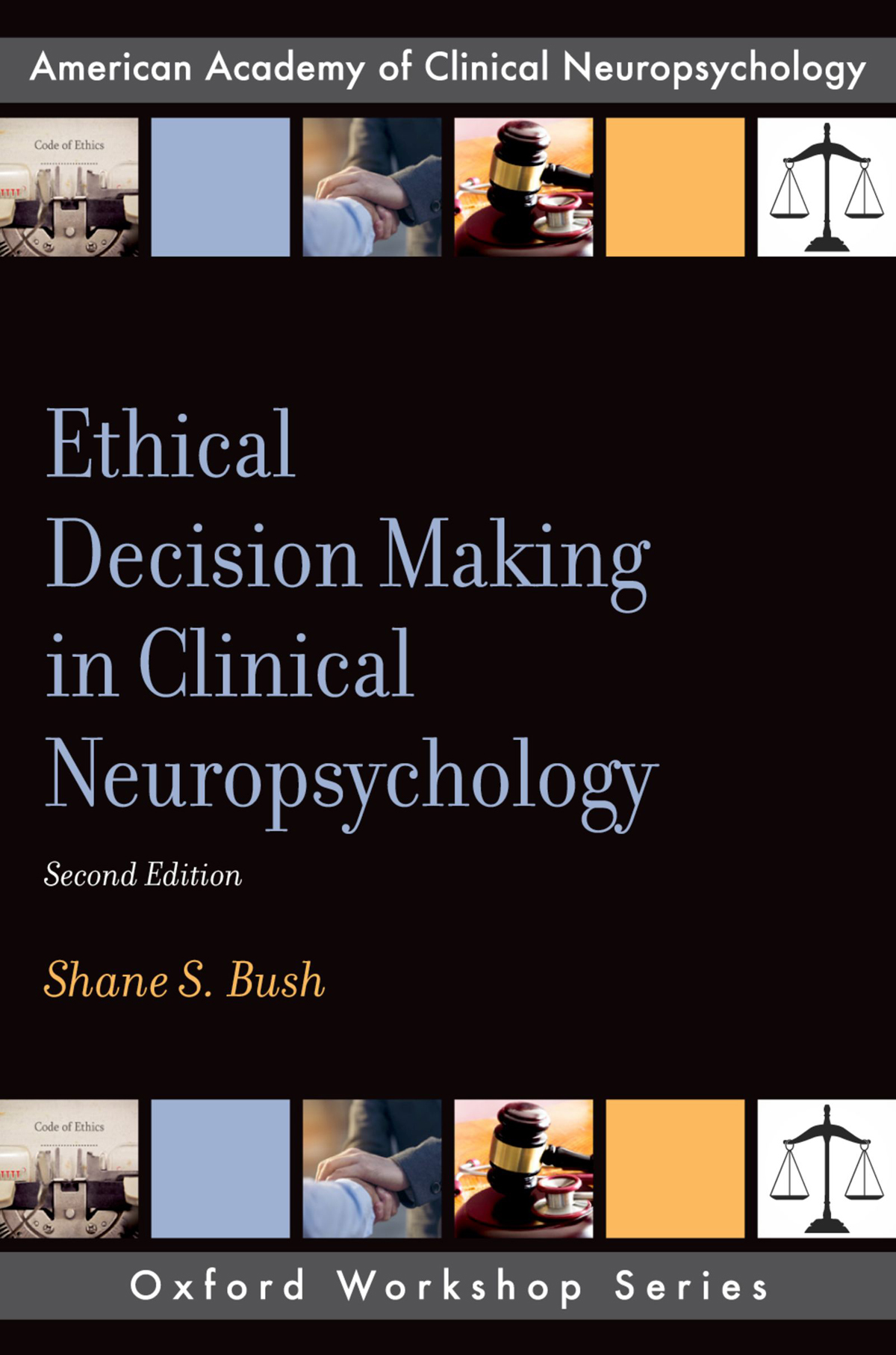 Ethical Decision Making in Clinical Neuropsychology: American Academy of Clinical Neuropsychology Workshop Series