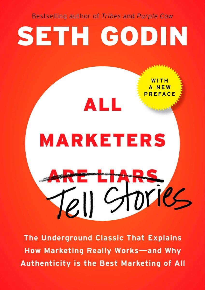 All Marketers Are Liars: The Power of Telling Authentic Stories in a Low-Trust World