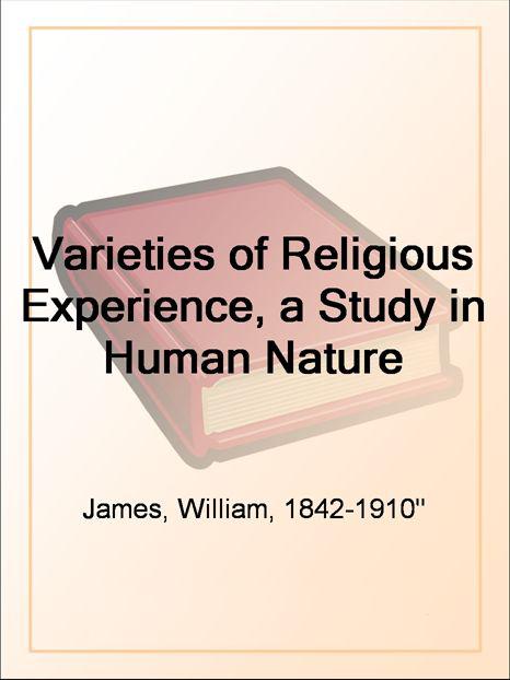The Varieties of Religious Experience; A Study in Human Nature