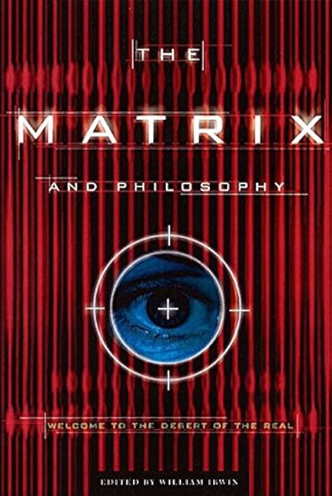 The Matrix and Philosophy: Welcome to the Desert of the Real