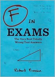 F in Exams: The Very Best Totally Wrong Test Answers (Unique Books, Humor Books, Funny Books for Teachers): The Very Best Totally Wrong Test Answers